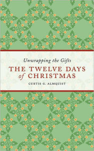 Title: The Twelve Days of Christmas: Unwrapping the Gifts, Author: Curtis G. Almquist