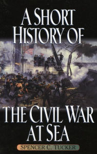 Title: A Short History of the Civil War at Sea, Author: Spencer C. Tucker