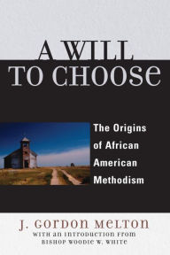 Title: A Will to Choose: The Origins of African American Methodism, Author: Gordon J. Melton