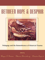 Title: Between Hope and Despair: Pedagogy and the Remembrance of Historical Trauma, Author: Roger I. Simon