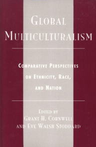 Title: Global Multiculturalism: Comparative Perspectives on Ethnicity, Race, and Nation, Author: Grant H. Cornwell