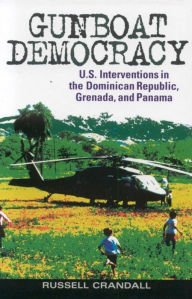 Title: Gunboat Democracy: U.S. Interventions in the Dominican Republic, Grenada, and Panama, Author: Russell Crandall