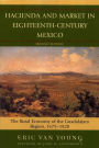 Hacienda and Market in Eighteenth-Century Mexico: The Rural Economy of the Guadalajara Region, 1675-1820