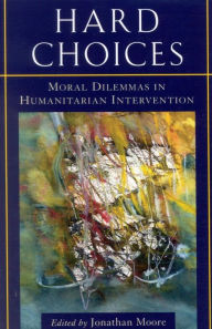 Title: Hard Choices: Moral Dilemmas in Humanitarian Intervention, Author: Jonathan Moore