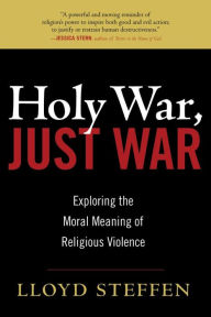 Title: Holy War, Just War: Exploring the Moral Meaning of Religious Violence, Author: Lloyd Steffen
