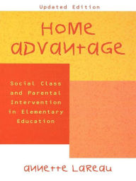 Title: Home Advantage: Social Class and Parental Intervention in Elementary Education, Author: Annette Lareau