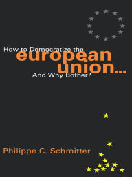 Title: How to Democratize the European Union...and Why Bother?, Author: Philippe C. Schmitter European University Institute