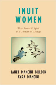 Title: Inuit Women: Their Powerful Spirit in a Century of Change, Author: Janet Mancini Billson