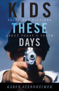 Title: Kids These Days: Facts and Fictions About Today's Youth, Author: Karen Sternheimer