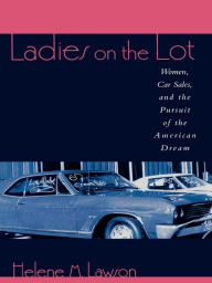 Title: Ladies on the Lot: Women, Car Sales, and the Pursuit of the American Dream, Author: Helene M. Lawson