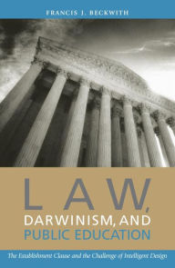 Title: Law, Darwinism, and Public Education: The Establishment Clause and the Challenge of Intelligent Design, Author: Francis J. Beckwith Baylor University