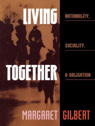 Title: Living Together: Rationality, Sociality, and Obligation, Author: Margaret Gilbert University of Connecticut