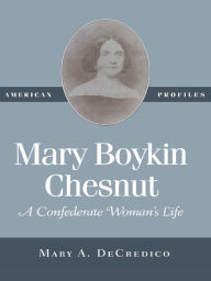 Title: Mary Boykin Chesnut: A Confederate Woman's Life, Author: Mary A. DeCredico