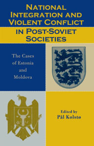 Title: National Integration and Violent Conflict in Post-Soviet Societies: The Cases of Estonia and Moldova, Author: Pål Kolstø