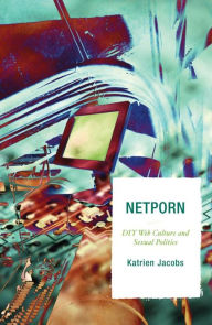 Title: Netporn: DIY Web Culture and Sexual Politics, Author: Katrien Jacobs