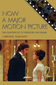 Title: Now a Major Motion Picture: Film Adaptations of Literature and Drama, Author: Christine Geraghty