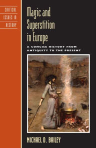 Title: Magic and Superstition in Europe: A Concise History from Antiquity to the Present, Author: Michael D. Bailey
