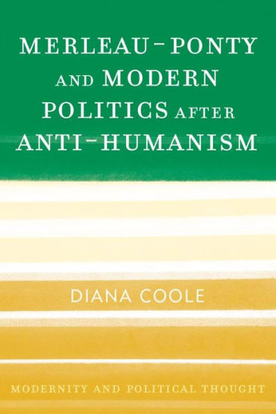 Merleau-Ponty and Modern Politics After Anti-Humanism