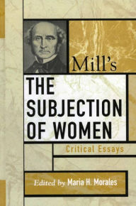 Title: Mill's The Subjection of Women: Critical Essays, Author: Maria H. Morales