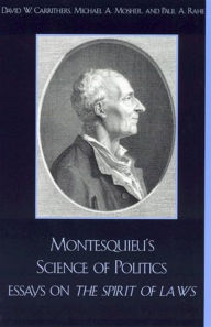 Title: Montesquieu's Science of Politics: Essays on The Spirit of Laws, Author: David W. Carrithers