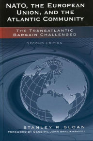 Title: NATO, the European Union, and the Atlantic Community: The Transatlantic Bargain Challenged, Author: Stanley R. Sloan