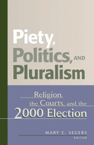 Title: Piety, Politics, and Pluralism: Religion, the Courts, and the 2000 Election, Author: George E. Garvey