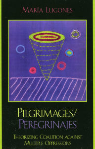 Title: Pilgrimages/Peregrinajes: Theorizing Coalition Against Multiple Oppressions, Author: María Lugones