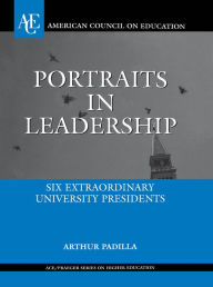Title: Portraits in Leadership: Six Extraordinary University Presidents, Author: Arthur Padilla