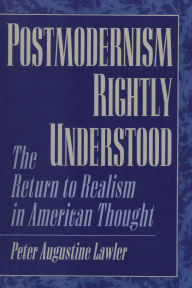 Title: Postmodernism Rightly Understood: The Return to Realism in American Thought, Author: Peter Augustine Lawler
