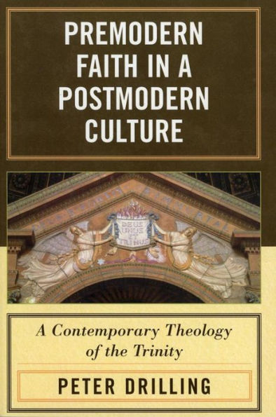 Premodern Faith in a Postmodern Culture: A Contemporary Theology of the Trinity