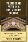 Premodern Faith in a Postmodern Culture: A Contemporary Theology of the Trinity