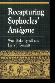 Title: Recapturing Sophocles' Antigone, Author: William Blake Tyrrell