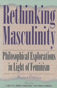 Title: Rethinking Masculinity: Philosophical Explorations in Light of Feminism, Author: Robert Strikwerda