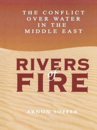Title: Rivers of Fire: The Conflict over Water in the Middle East, Author: Arnon Soffer