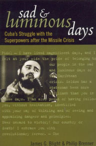 Title: Sad and Luminous Days: Cuba's Struggle with the Superpowers after the Missile Crisis, Author: James G. Blight