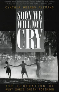 Title: Soon We Will Not Cry: The Liberation of Ruby Doris Smith Robinson, Author: Cynthia Fleming
