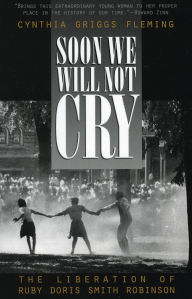 Title: Soon We Will Not Cry: The Liberation of Ruby Doris Smith Robinson, Author: Cynthia Griggs Fleming
