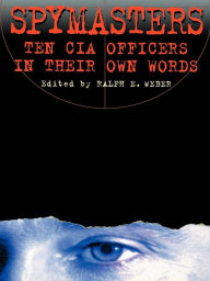 Title: Spymasters: Ten CIA Officers in Their Own Words, Author: Ralph Weber