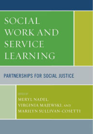 Title: Social Work and Service Learning: Partnerships for Social Justice, Author: Meryl Nadel