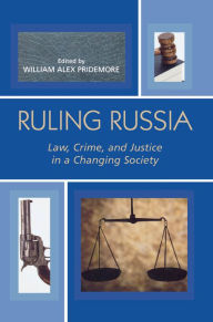 Title: Ruling Russia: Law, Crime, and Justice in a Changing Society, Author: William Alex Pridemore Indiana University