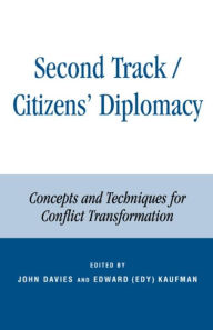 Title: Second Track Citizens' Diplomacy: Concepts and Techniques for Conflict Transformation, Author: John L. Davies