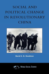 Title: Social and Political Change in Revolutionary China, Author: David S. G Goodman