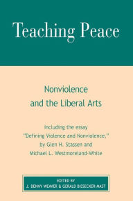 Title: Teaching Peace: Nonviolence and the Liberal Arts, Author: Denny J. Weaver