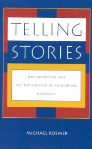 Title: Telling Stories: Postmodernism and the Invalidation of Traditional Narrative, Author: Michael Roemer