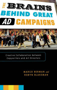 Title: The Brains Behind Great Ad Campaigns: Creative Collaboration between Copywriters and Art Directors, Author: Margo Berman