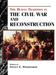Title: The Human Tradition in the Civil War and Reconstruction, Author: Steven E. Woodworth