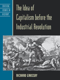 Title: The Idea of Capitalism before the Industrial Revolution, Author: Richard Grassby