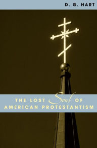 Title: The Lost Soul of American Protestantism, Author: D. G. Hart