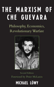 Title: The Marxism of Che Guevara: Philosophy, Economics, Revolutionary Warfare, Author: Michael Löwy