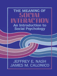 Title: The Meaning of Social Interaction: An Introduction to Social Psychology, Author: Jeffrey E. Nash